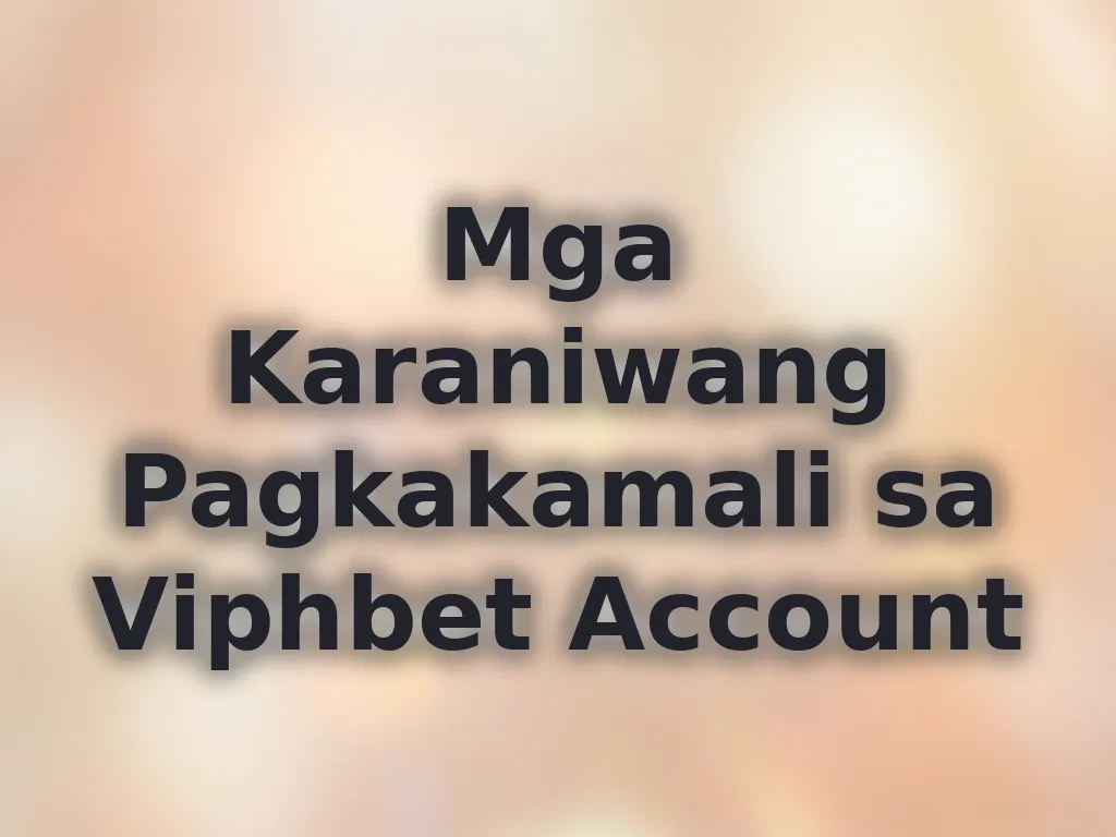 Mga Karaniwang Pagkakamali sa Viphbet Account