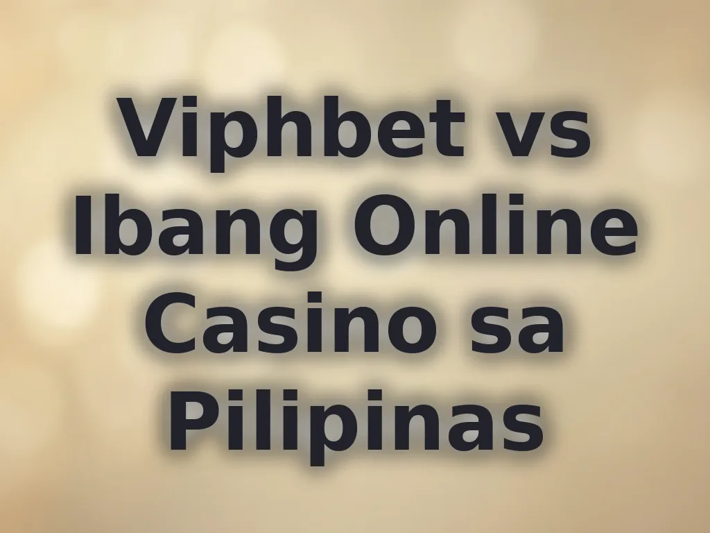 Viphbet vs Ibang Online Casino sa Pilipinas